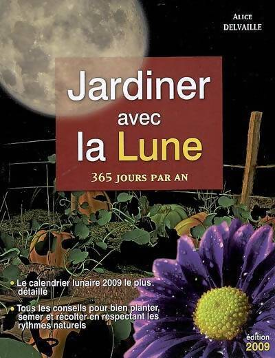 Jardiner avec la lune 2009. 365 jours par an - Alice Delvaille - Livre