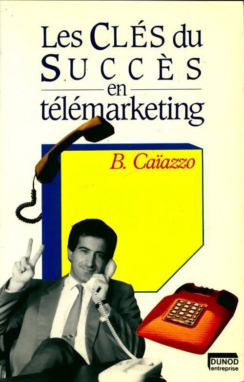 Les clés du succès en télémarketing - Bernard Caïazzo - Livre