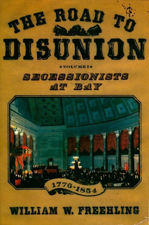 The road to disunion volume 1 : Secessionists at bay 1776-1854 - William W. Freehling - Livre