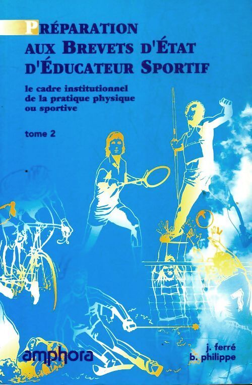 Préparation aux brevets d'état d'éducateur sportif Tome II : Le cadre institutionnel de la pratique physique ou sportive - J. Ferré - Livre