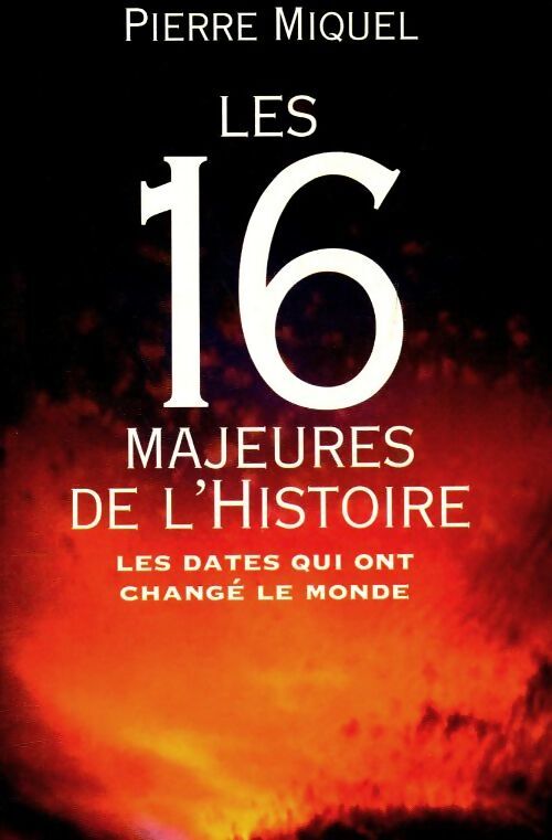 Les 16 majeures de l'histoire. Les dates qui ont changé le monde - Pierre Miquel - Livre