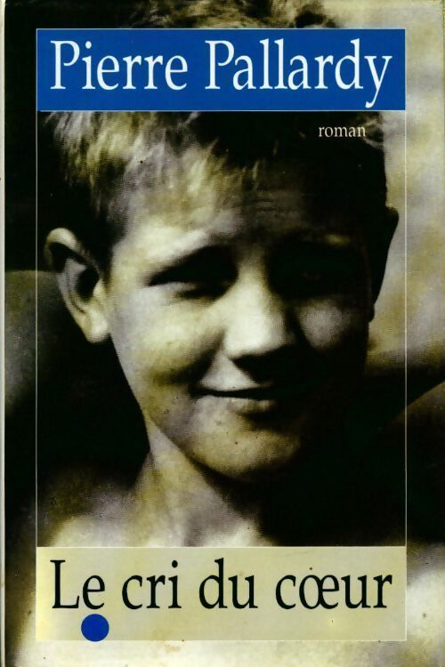 Le cri du coeur - Pierre Pallardy - Livre