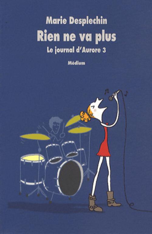 Le journal d'Aurore Tome III : Rien ne va plus - Marie Desplechin - Livre