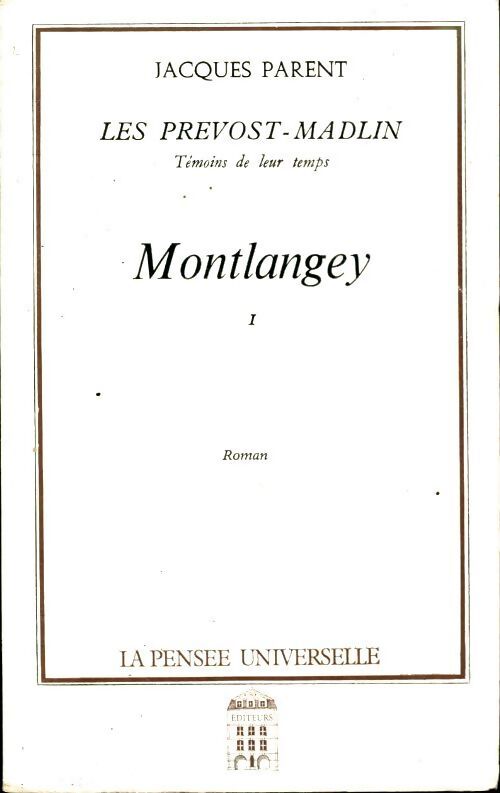 Les Prévost-Madlin témoins de leur temps Tome I : Montlangey  - Jacques Parent - Livre