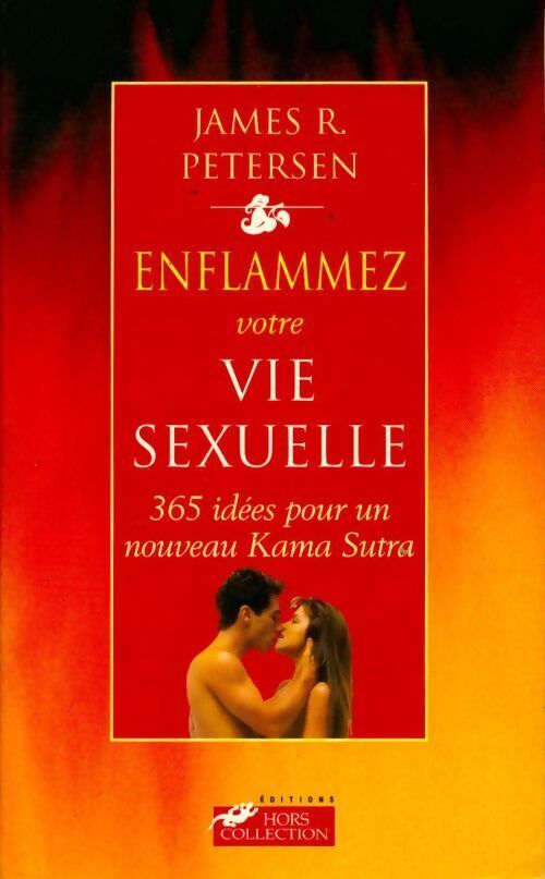 Enflammer votre vie sexuelle. 350 idées pour un profond kama sutra - James R. Petersen - Livre