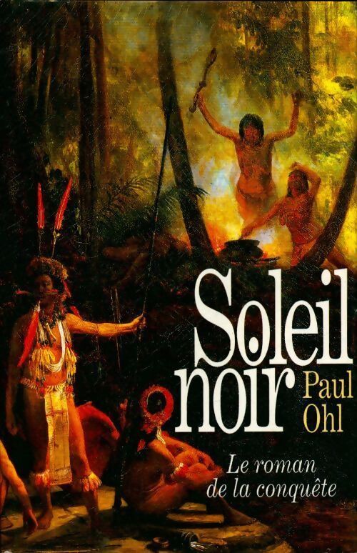 Soleil noir. Le roman de la conquête - Paul Ohl - Livre