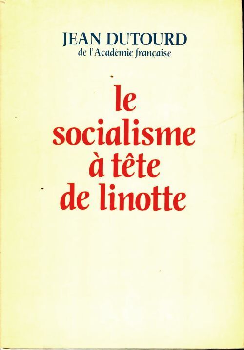 Le socialisme à tête de linotte - Jean Dutourd - Livre