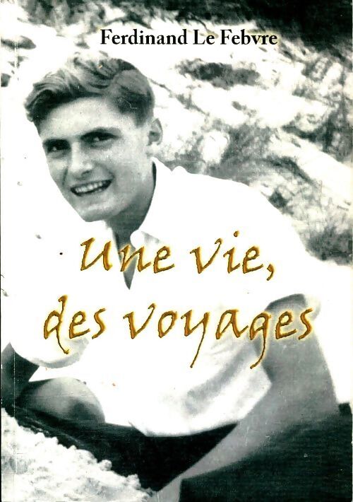 Une vie, des voyages - Ferdinand Le Febvre - Livre
