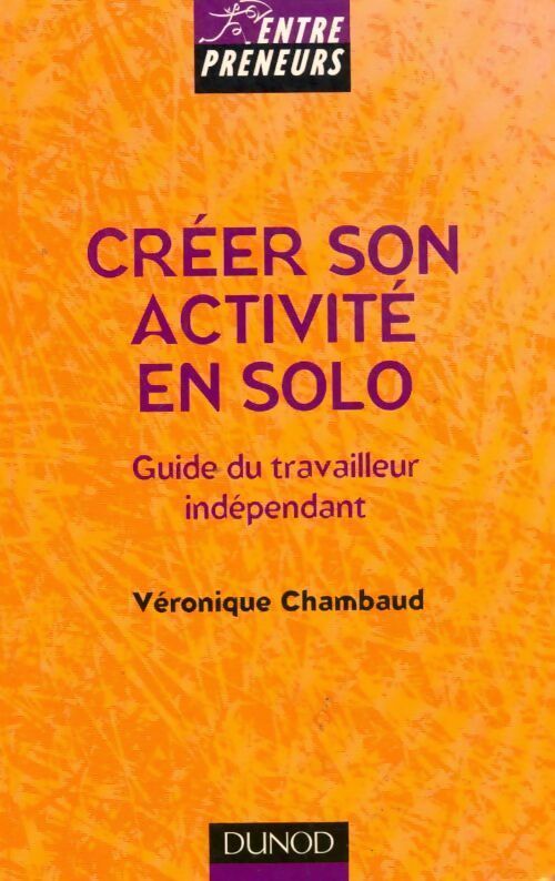 Créer son activité en solo : Guide du travailleur indépendant - Véronique Chambaud - Livre