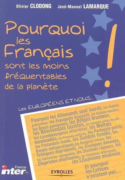 Pourquoi les français sont les moins fréquentables de la planète - José-Manuel Lamarque, Olivier Clodong - Livre