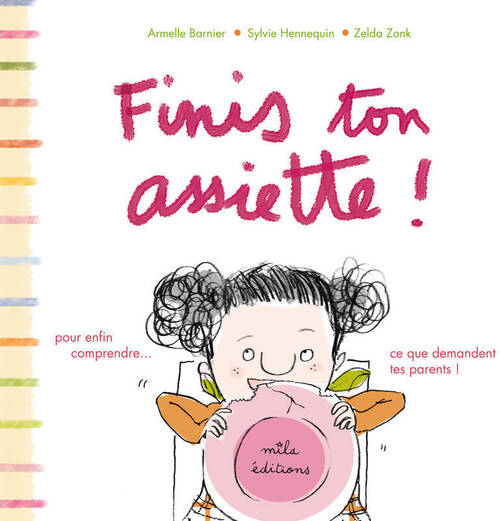 Finis ton assiette ! Pour enfin comprendre ce que demandent tes parents ! - Armelle Barnier - Livre