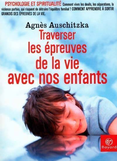 Traverser les épreuves de la vie avec nos enfants - Agnès Auschitzka - Livre