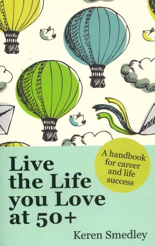 Live the life you love at 50+. A handbook for career and life success - Keren Smedley - Livre