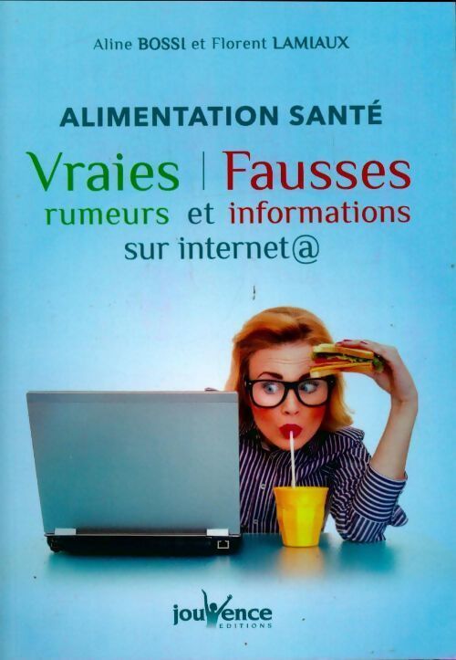 Alimentation santé. Vraies rumeurs et fausses informations sur internet - Aline Bossi - Livre