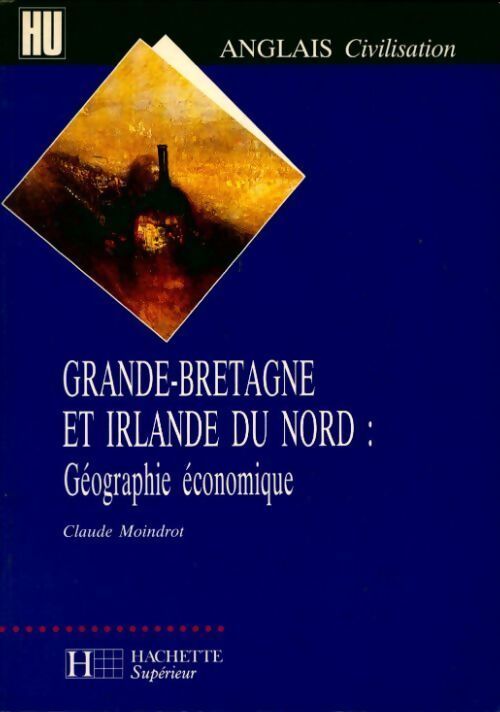 Grande-Bretagne et Irlande du Nord. Géographie économique - Claude Moindrot - Livre