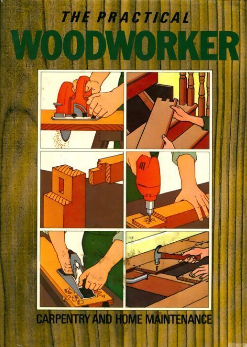 The Practical woodworker : Carpentry and home maintenance - Collectif - Livre