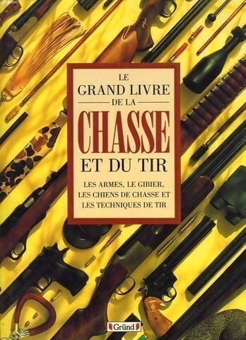 Le grand livre de la chasse et du tir - Collectif - Livre