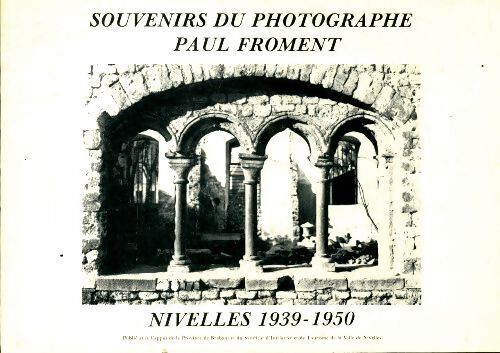 Souvenirs du photographe Paul Froment. Nivelles 1939-1950 - Paul Froment - Livre