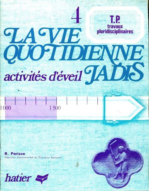 La vie quotidienne jadis Tome IV activités d'éveil - R Parisse - Livre