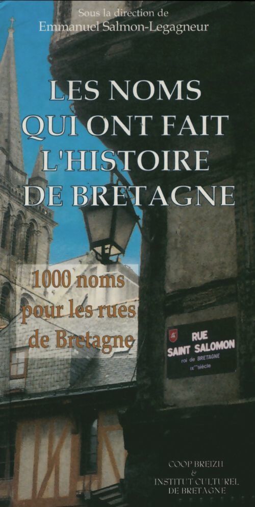 Les noms qui ont fait l'histoire de Bretagne. 1000 noms pour les rues de Bretagne - Emmanuel Salmon-Legagneur - Livre
