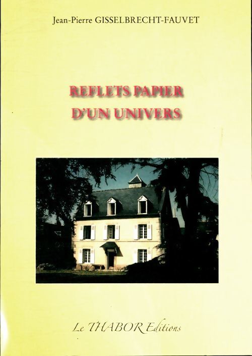 Reflets papier d'un univers - Jean-Pierre Gisselbrecht-Fauvet - Livre