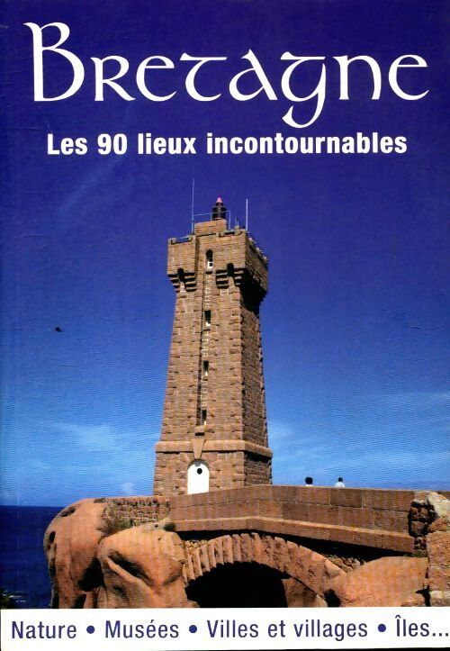 Bretagne les 90 lieux incontournables - Collectif - Livre