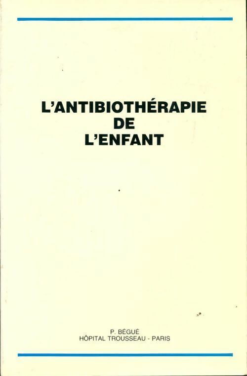 L'antibiothérapie de l'enfant - Pierre Bégué - Livre