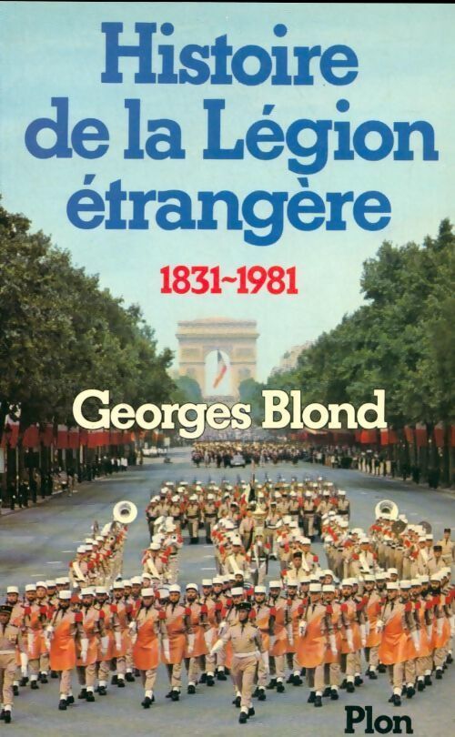 Histoire de la légion étrangère (1831-1981) - Georges Blond - Livre