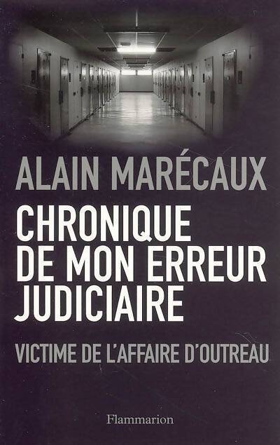 Chronique de mon erreur judiciaire. Victime de l'affaire d'Outreau - Alain Marécaux - Livre