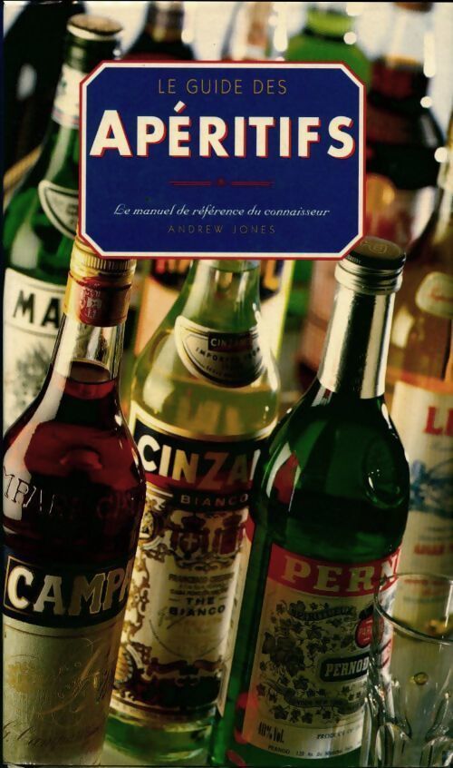 Le guide des apéritifs. Le manuel de référence des connaisseurs - Andrew Jones - Livre