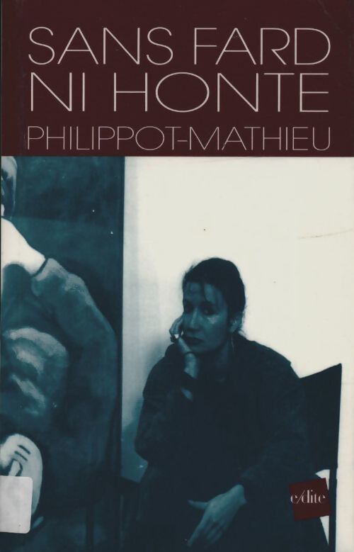 Sans fard ni honte - Andrée Philippot-Mathieu - Livre