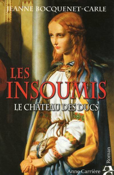 Les insoumis Tome I : Le château des ducs - Jeanne Bocquenet-Carle - Livre