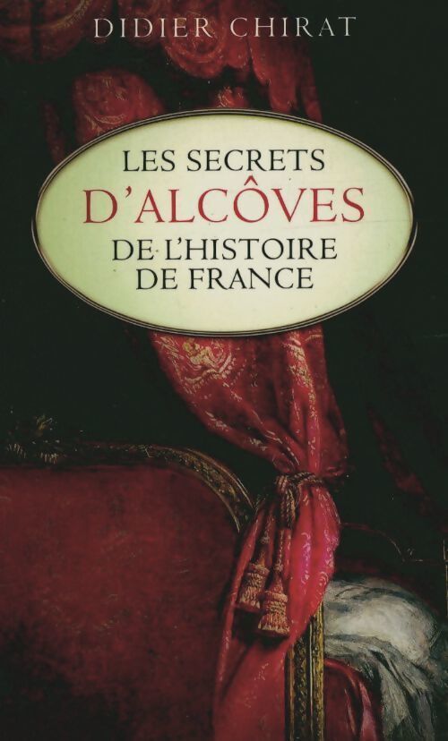Les secrets d'alcôves de l'histoire de France - Didier Chirat - Livre
