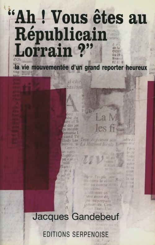 Ah ! vous êtes au républicain lorrain ? - Jacques Gandebeuf - Livre