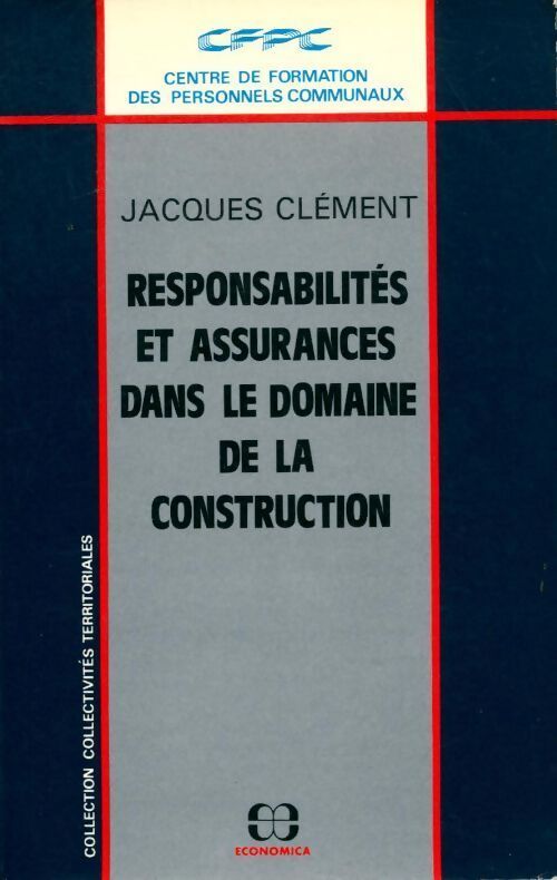 Responsabilité et assurances dans le domaine de la construction - Jacques Clément - Livre