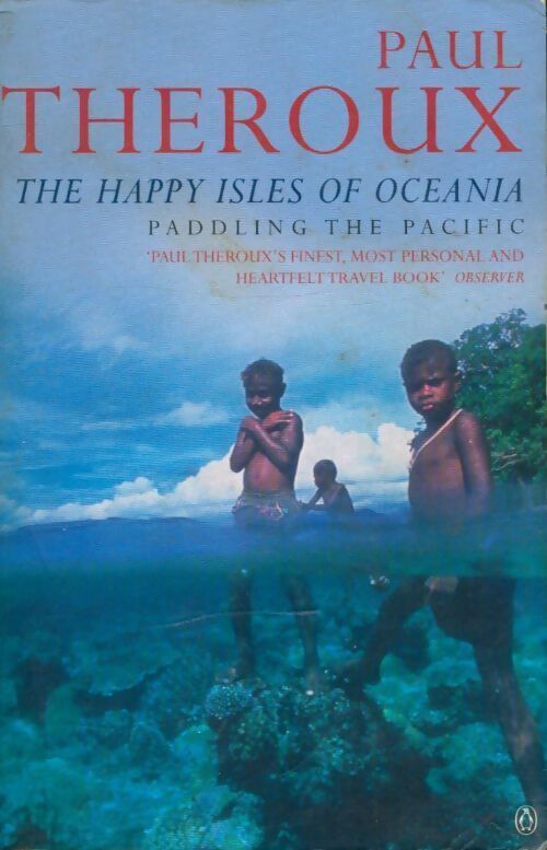 The happy isles of Oceania. Paddling the pacific - Paul Theroux - Livre