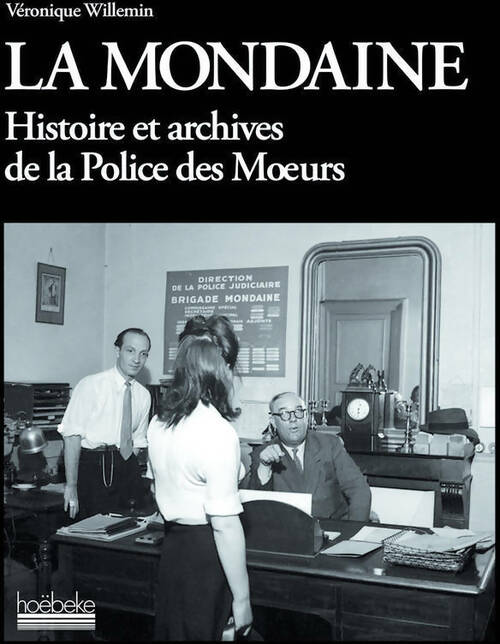 La mondaine. Histoire et archives de la police des m?urs - Véronique Willemin - Livre