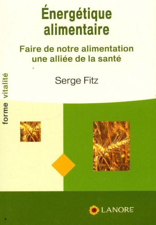 Énergétique alimentaire. Faire de notre alimentation une alliée de la santé - Serge Fitz - Livre