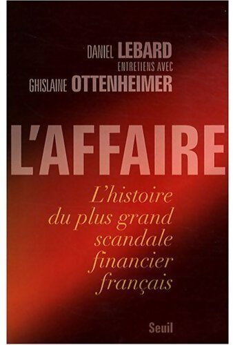 L'affaire. L'histoire du plus grand scandale financier français - Daniel Lebard - Livre
