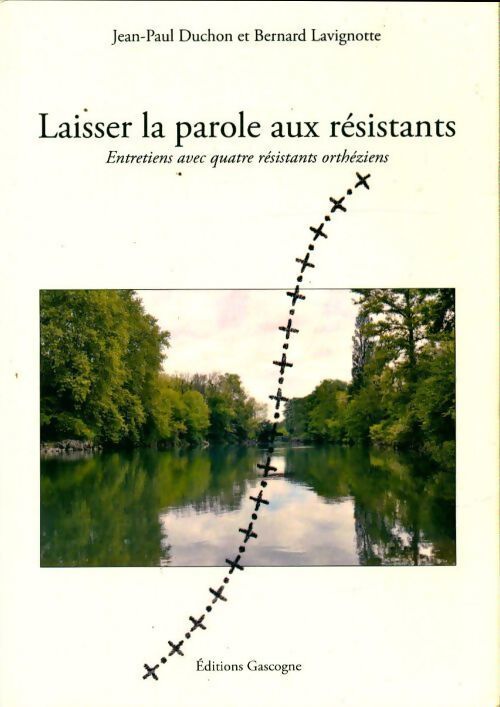Laisser la parole aux résistants : Entretiens avec quatre résistants othéziens - Jean-Paul Duchon - Livre