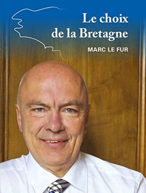 Le choix de la Bretagne - Marc Le Fur - Livre