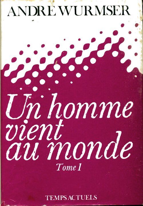 Un homme vient au monde Tome I - André Wurmser - Livre