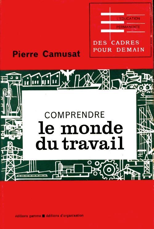 Comprendre le monde du travail - Pierre Camusat - Livre