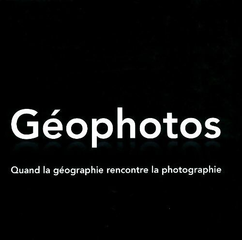 Géophotos : Quand la géographie rencontre la photographie - Collectif - Livre