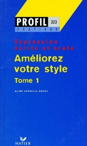 Améliorez votre style Tome I : Expression écrite et orale - Aline Arénilla-Béros - Livre