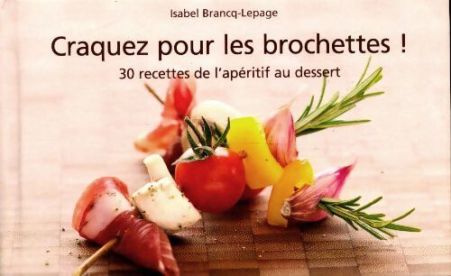 Craquez pour les brochettes ! 30 recettes de l'apéritif au dessert - Isabel Brancq-Lepage - Livre
