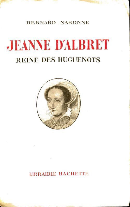 Jeanne d'Albret. Reine des huguenots - Bernard Nabonne - Livre