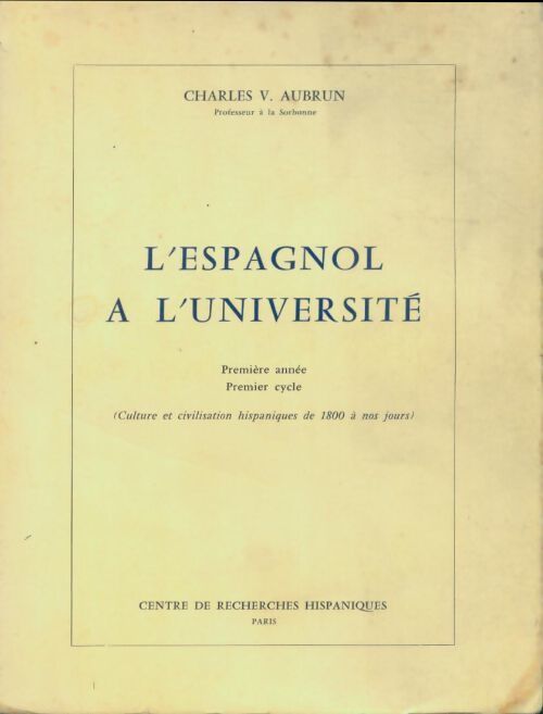 L'espagnol à l'université : 1re année 1er cycle culture et civilisation hispaniques de 1800 à nos jours - Charles Vincent Aubrun - Livre