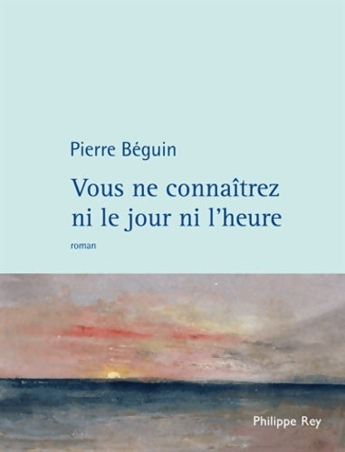 Vous ne connaîtrez ni le jour ni l'heure - Pierre Béguin - Livre