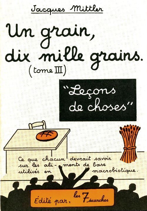 Un grain, dix mille grains Tome III : Leçons de choses - Jacques Mittler - Livre
